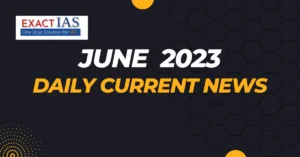 june 2023 daily current news Exact IAS